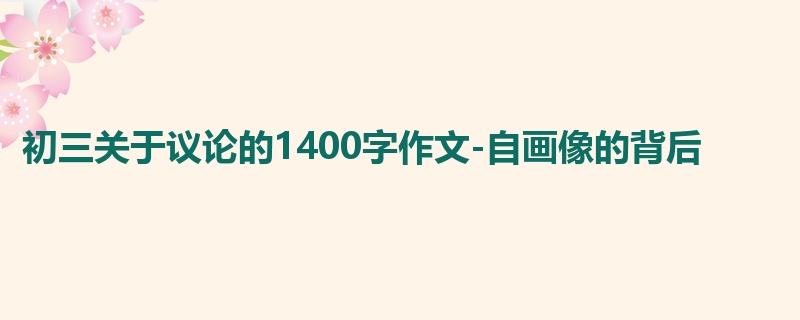 初三关于议论的1400字作文-自画像的背后