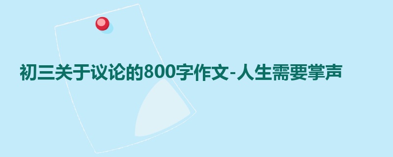 初三关于议论的800字作文-人生需要掌声