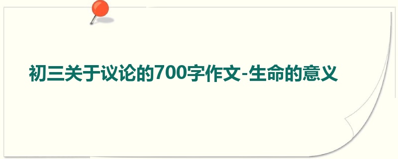 初三关于议论的700字作文-生命的意义