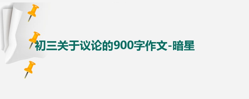 初三关于议论的900字作文-暗星