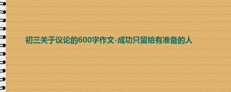 初三关于议论的600字作文-成功只留给有准备的人