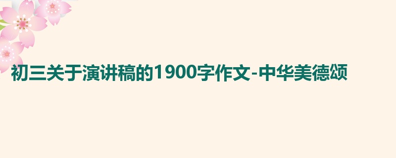 初三关于演讲稿的1900字作文-中华美德颂