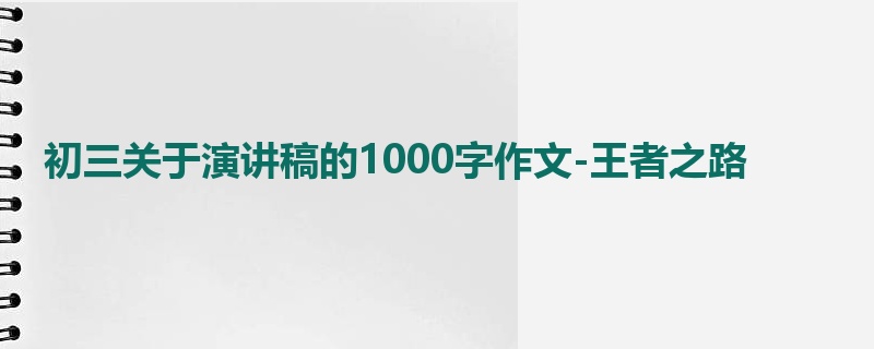 初三关于演讲稿的1000字作文-王者之路