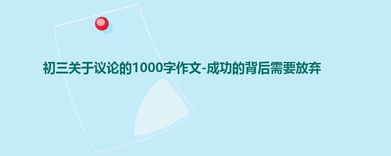初三关于议论的1000字作文-成功的背后需要放弃