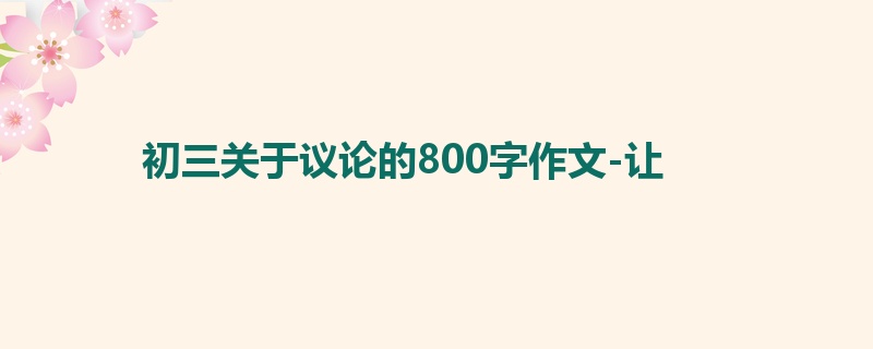 初三关于议论的800字作文-让
