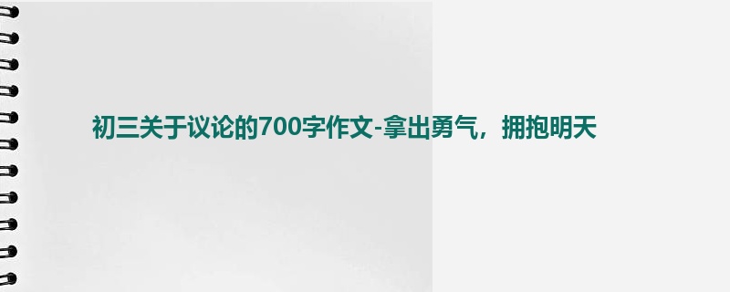 初三关于议论的700字作文-拿出勇气,拥抱明天
