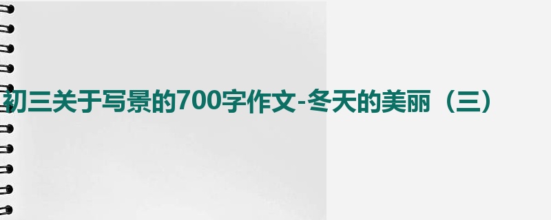 初三关于写景的700字作文-冬天的美丽(三)