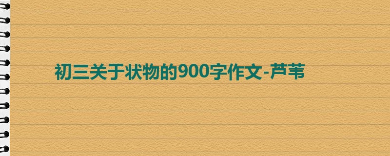 初三关于状物的900字作文-芦苇