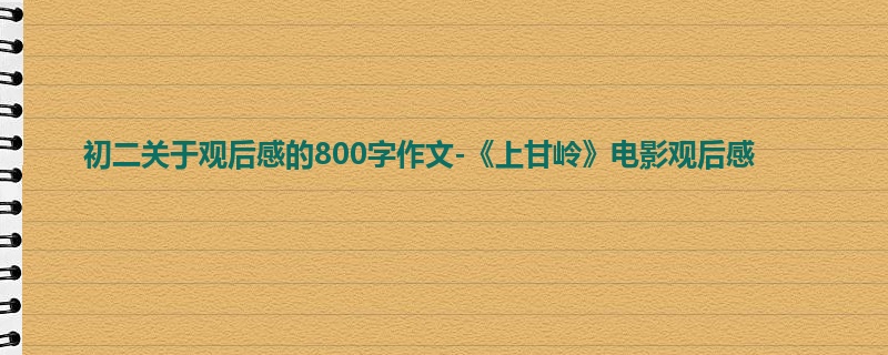 初二关于观后感的800字作文-《上甘岭》电影观后感