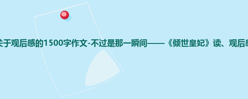 初二关于观后感的1500字作文-不过是那一瞬间——《倾世皇妃》读、观后感