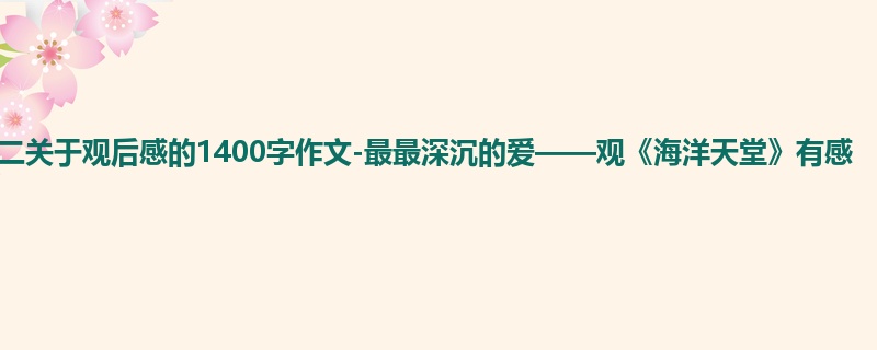 初二关于观后感的1400字作文-最最深沉的爱——观《海洋天堂》有感
