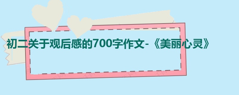 初二关于观后感的700字作文-《美丽心灵》
