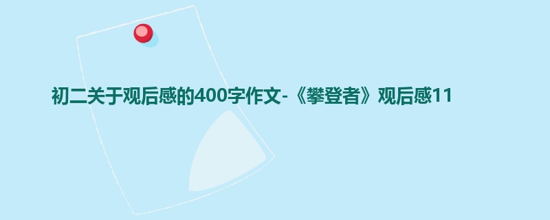 初二关于观后感的400字作文-《攀登者》观后感11