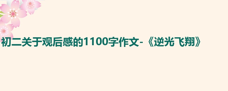 初二关于观后感的1100字作文-《逆光飞翔》