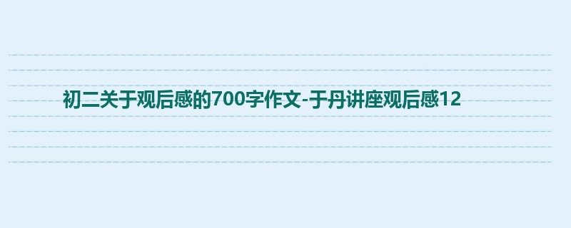 初二关于观后感的700字作文-于丹讲座观后感12