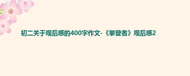 初二关于观后感的400字作文-《攀登者》观后感2