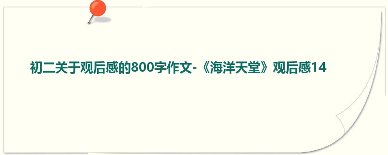 初二关于观后感的800字作文-《海洋天堂》观后感14