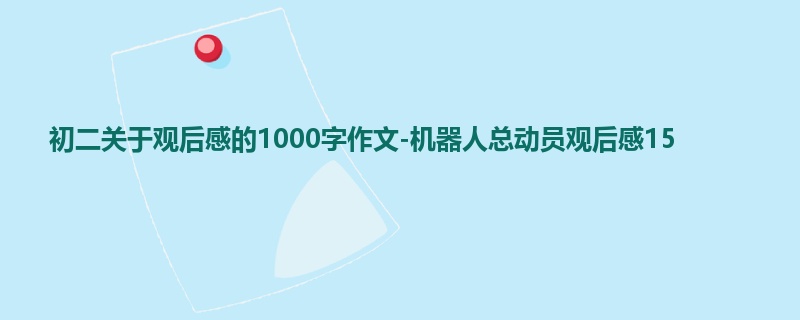 初二关于观后感的1000字作文-机器人总动员观后感15