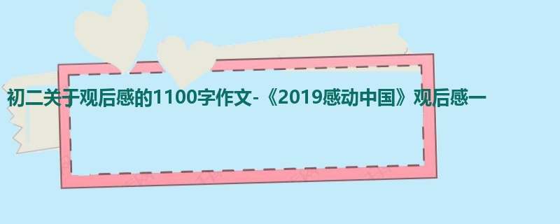 初二关于观后感的1100字作文-《2019感动中国》观后感一