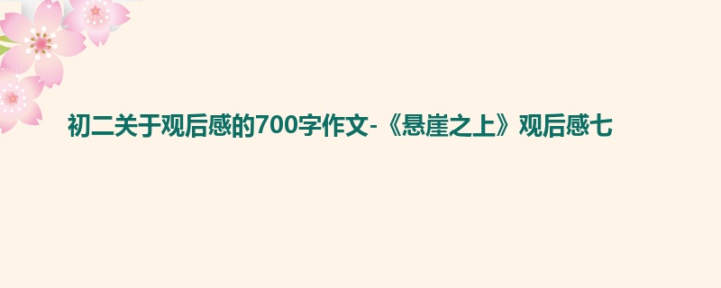 初二关于观后感的700字作文-《悬崖之上》观后感七