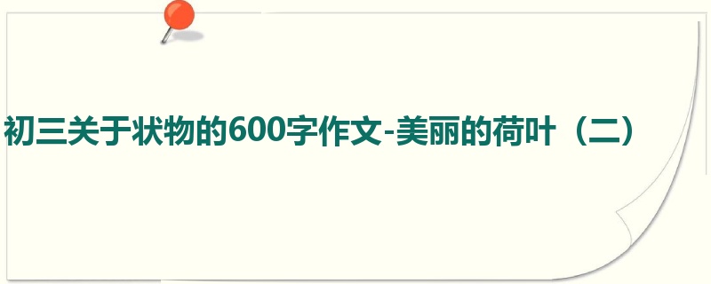 初三关于状物的600字作文-美丽的荷叶(二)