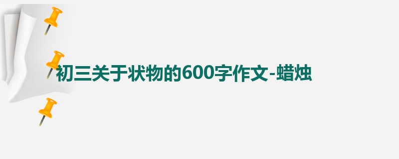 初三关于状物的600字作文-蜡烛