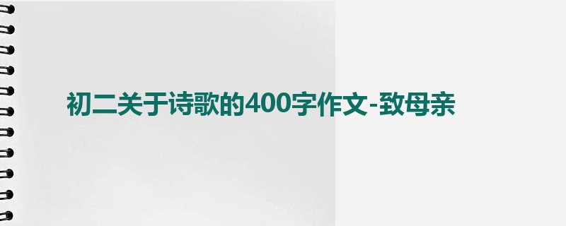 初二关于诗歌的400字作文-致母亲