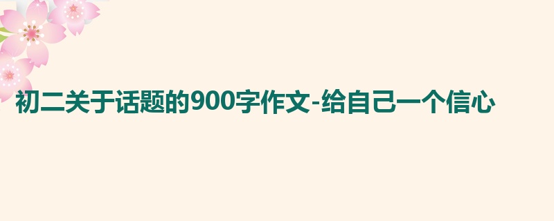 初二关于话题的900字作文-给自己一个信心