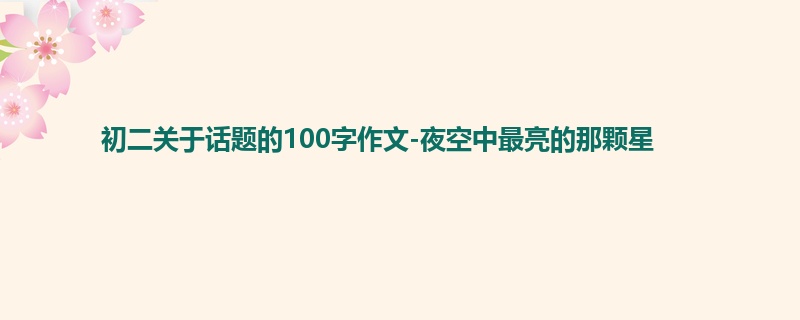 初二关于话题的100字作文-夜空中最亮的那颗星