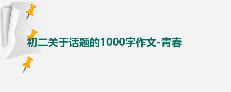 初二关于话题的1000字作文-青春