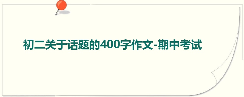 初二关于话题的400字作文-期中考试