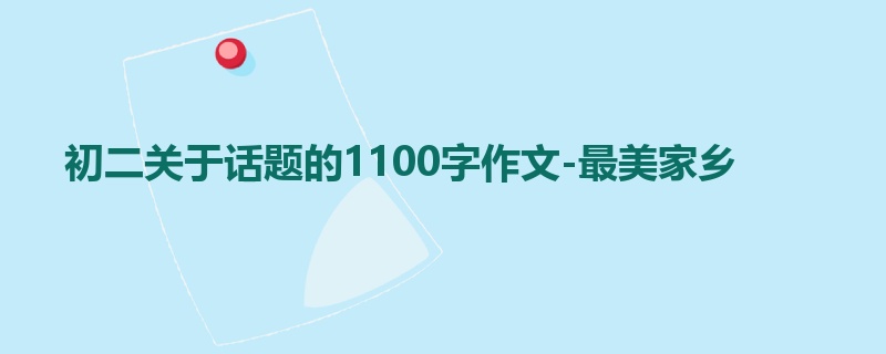 初二关于话题的1100字作文-最美家乡