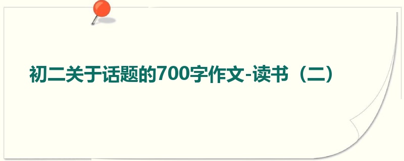 初二关于话题的700字作文-读书(二)