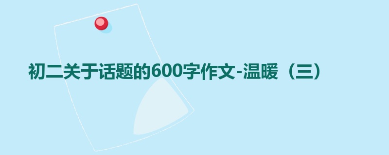 初二关于话题的600字作文-温暖(三)