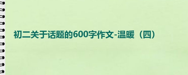 初二关于话题的600字作文-温暖(四)