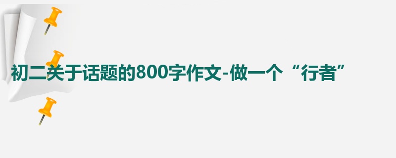 初二关于话题的800字作文-做一个“行者”