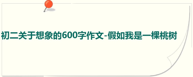 初二关于想象的600字作文-假如我是一棵桃树