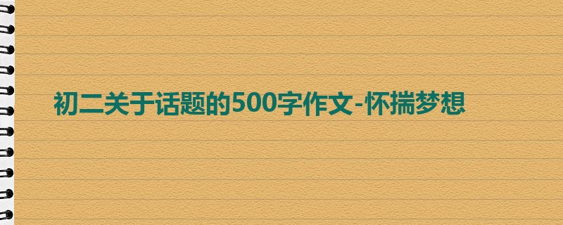 初二关于话题的500字作文-怀揣梦想