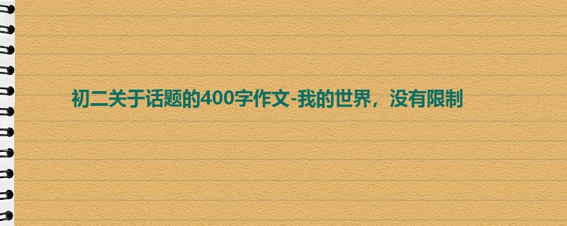 初二关于话题的400字作文-我的世界,没有限制