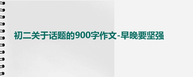初二关于话题的900字作文-早晚要坚强