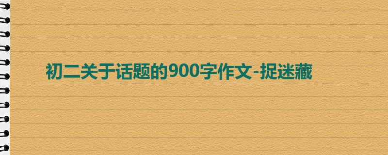 初二关于话题的900字作文-捉迷藏