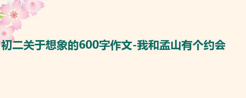 初二关于想象的600字作文-我和孟山有个约会