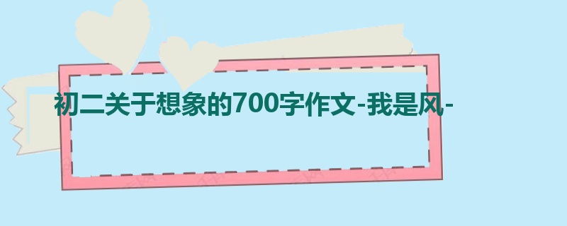 初二关于想象的700字作文-我是风-