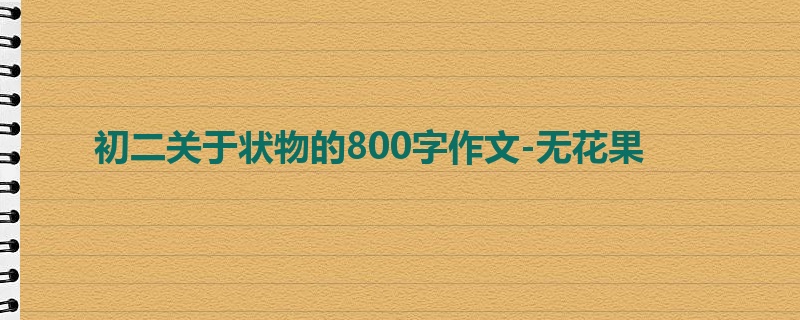 初二关于状物的800字作文-无花果