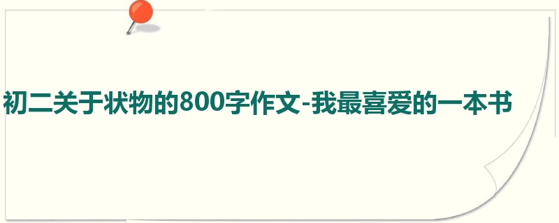 初二关于状物的800字作文-我最喜爱的一本书