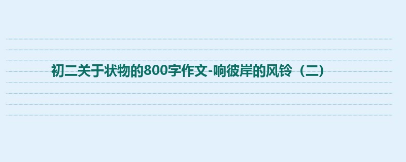 初二关于状物的800字作文-响彼岸的风铃(二)