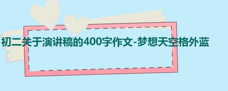 初二关于演讲稿的400字作文-梦想天空格外蓝