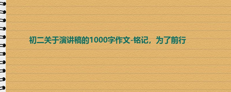初二关于演讲稿的1000字作文-铭记，为了前行