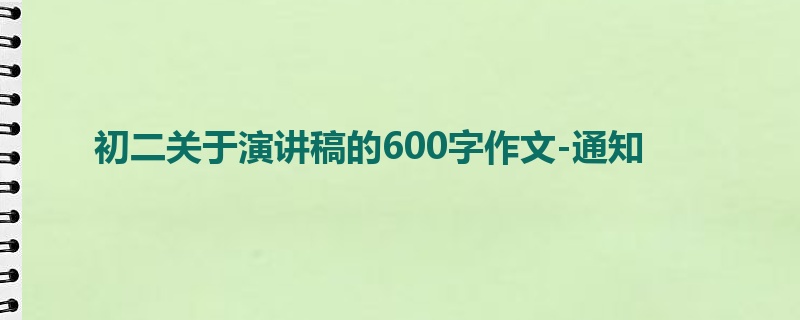 初二关于演讲稿的600字作文-通知