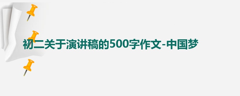 初二关于演讲稿的500字作文-中国梦